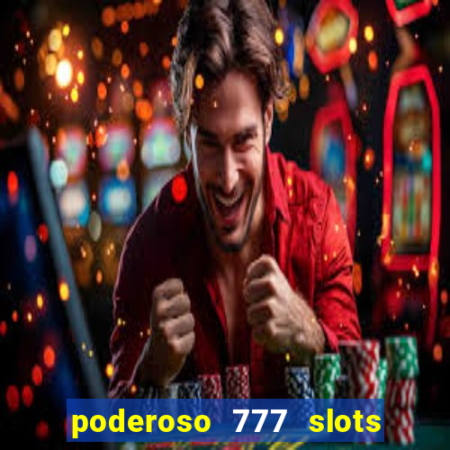 poderoso 777 slots paga mesmo